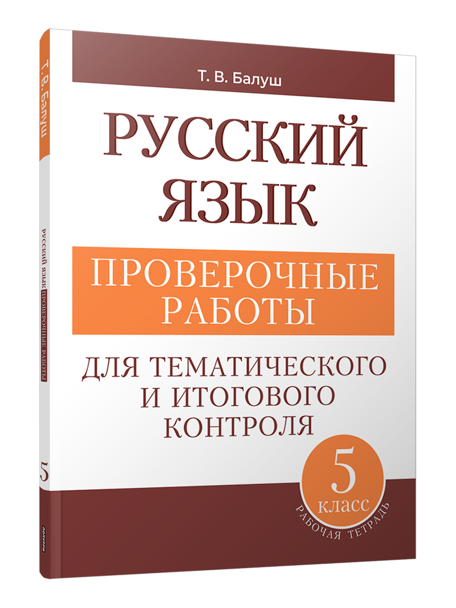 Т. В. Балуш, Русский язык: проверочные работы для тематического и итогового  контроля. 5 класс, ., ISBN 978-985-15-5692-8, издательство Попурри, Минск